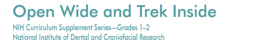 Open Wide and Trek Inside; NIH Curriculum Supplement Series—Grades 1–2, National Institute of Dental and Craniofacial Research