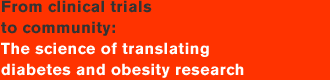 From clinical trials to community: The science of translating diabetes and obesity research
