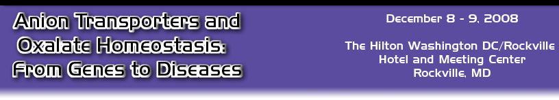 Anion Transporters and Oxalate Homeostasis: From Genes to Diseases  -  December 8-9, 2008