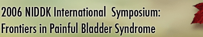 2006 NIDDK International Symposium: Frontiers in Painful Bladder Syndrome and Interstitial Cystitis