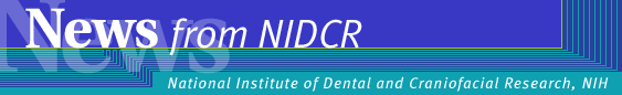 News from NIDCR (National Institute of Dental and Craniofacial Research, NIH)