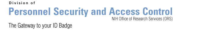 Division of Personnel Security and Access Control. National Institutes of Health Office of Research Services.  The Gateway to your NIH Badge