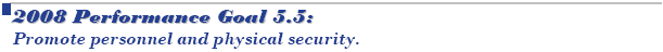 2008 Performance Goal 5.5: Promote personnel and physical security.