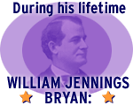 During his lifetime William Jennings Bryan: