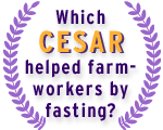 Which Cesar helped farm workers by fasting?