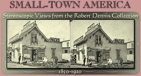 Small-Town America: Stereoscopic Views from the Robert Dennis Collection, 1850-1920