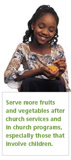 Serve more fruits and vegetables after church services and in church programs, especially those that involve children