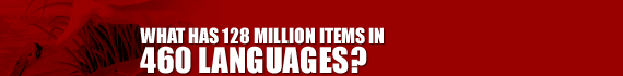 What Has 128 Million Items in 460 Languages?