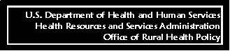U.S. Department of Health and Human Services - Health Resources and Services Administration - Office of Rural Health Policy