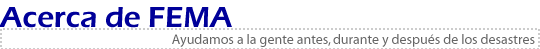 Acerca de FEMA - Ayudamos a la gente antes, durante y después de los desastres