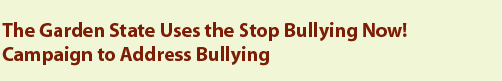 The Garden State Uses the Stop Bullying Now! Campaign to Address Bullying