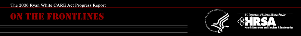 HRSA 2006 Ryan White CARE Act Progress Report: On the Frontlines