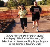 ACOG Fellows and course faculty Eve Espey, MD and Alan Waxman, MD, take time out from teaching to participate in the course's fun run/walk