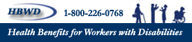 Health Benefits for Workers with Disabilities 1-800-226-0768 TTY 1-866-675-8440