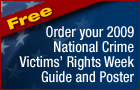 Free. Order your 2009 National Crime Victims' Rights Week Guide and Poster.