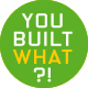 You Built What?!