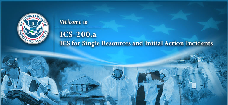 Welcome to ICS-200.a, ICS for Single Resources and Initial Action Incidents