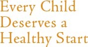 Every Child Deserves a Healthy Start