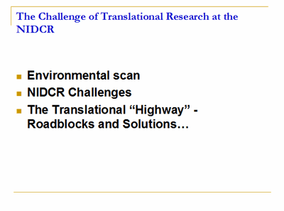 The Challenge of Translational Research at the NIDCR: Environmental scan, NIDCR Challenges, The Translational "Highway" - Roadblocks and Solutions...