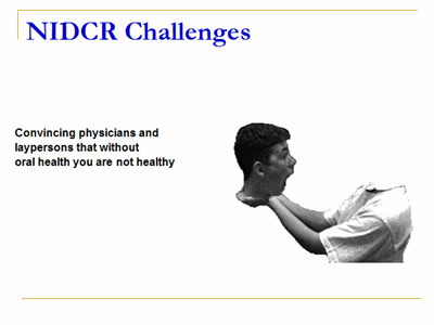 NIDCR Challenges: Convincing physicians and laypersons that without oral health you are not healthy