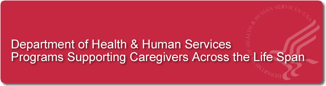 Department of Health & Human Services Programs Supporting Caregivers Across the Life Span