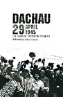 Dachau 29 April 1945: The Rainbow Liberation Memoirs