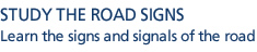 STUDY THE ROAD SIGNS - Learn the signs and signals of the road