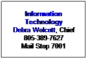 Information Technology
Debra Wolcott, Chief
805-389-7627
Mail Stop 7001