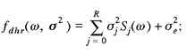 lowercase f subscript {lowercase d h r} (lowercase omega, lowercase sigma superscript {2}) = summation from lowercase j = 0 to uppercase r (lowercase sigma superscript {2} subscript {lowercase j} times uppercase s subscript {lowercase j} (lowercase omega) plus lowercase sigma superscript {2} subscript {lowercase e})