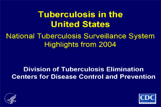 Slide 1: Tuberculosis in the United States: National Tuberculosis Surveillance System, Highlights from 2004. Click here for larger image