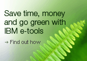 Save time, money and go green with IBM e-tools. Find out how.