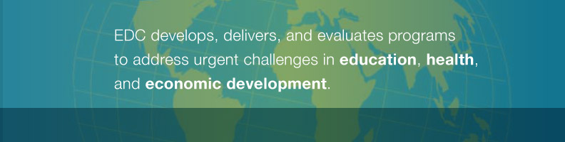 EDC develops, delivers, and evaluates programs to address urgent challenges in education, health, and economic development.