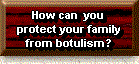 How can you protect your family from getting botulism?