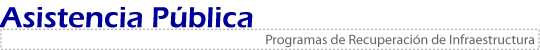 Asistencia Pública - Programas de Recuperación de Infraestructura