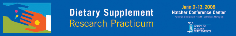 Dietary Supplement Research Practicum 2008, June 9-13, 2008, Natcher Conference Center, NIH, Bethesda, Maryland