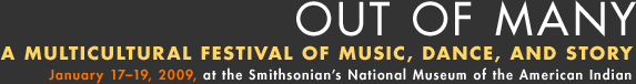 Out of Many: A Multicultural Festival of Music, Dance, and Story - January 17–19, 2009, at the Smithsonian’s National Museum of the American Indian