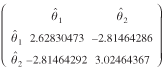 (column 1 row 1 empty column 1 row 2 lowercase theta hat subscript {1} column 1 row 3 lowercase theta hat subscript {2} column 2 row 1 lowercase theta hat subscript {1} column 2 row 2 2.62830473 column 2 row 3 -2.81464286 column 3 row 1 lowercase theta hat subscript {2} column 3 row 2 -2.81464292} column 3 row 3 3.02464367)