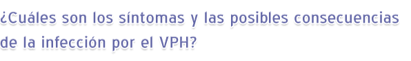 ¿Cuáles son los síntomas y las posibles consecuencias de la infección por el VPH?