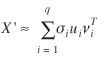 uppercase x prime is asymptotic to summation from lowercase i equals to 1 to lowercase q of lowercase sigma subscript{lowercase i} lowercase u subscript{lowercase i} lowercase v superscript{uppercase t} subscript{lowercase i}