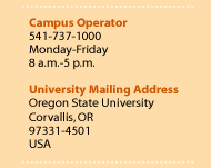 Campus Operator, 541-737-1000, Monday-Friday, 8 a.m.-5 p.m.  University Mailing Address, Oregon State University, Corvallis, OR 97331-4501, USA 