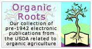 Visit Organic Roots - Our collection of pre-1942 electronic publications from the United States Department of Agriculture related to organic agriculture