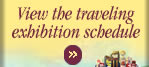 View the traveling exhibition schedule