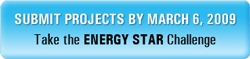 Submit projects by March 6, 2009. Take the ENERGY STAR Challenge.