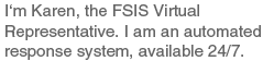 I'm Karen, the FSIS Virtual Representative.  I am an automated response system, available 24/7.