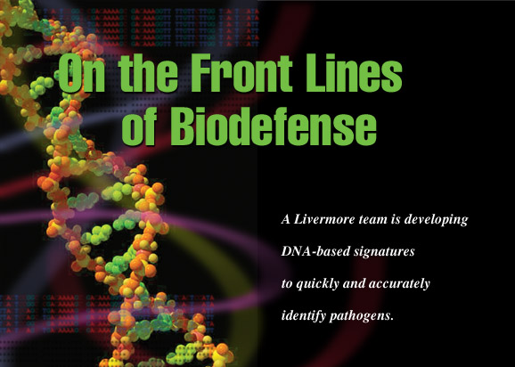 Article title: On the Front Lines of Biodefense; article blurb: A Livermore team is developing DNA-based signatures to quickly and accurately identify pathogens.