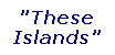 Text Box: "These Islands"
