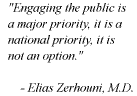 Engaging the public is a major priority, it is a national priority, it is not an option. - Elias Zerhouni, M.D.