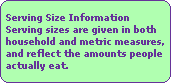 Serving Size Information
Serving sizes are given in both
household and metric measures,
and reflect the amounts people
actually eat.