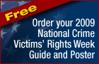 Free. Order your 2009 National Crime Victims' Right Week Guide and Poster.