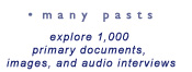 many pasts - explore over 800 primary source documents, images, and audio interviews